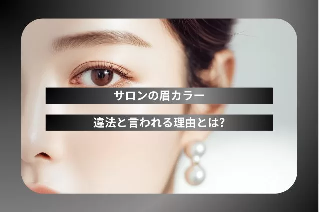 サロンの眉カラーが違法と言われる理由とは?合法的に眉毛を染める方法を美容のプロが解説