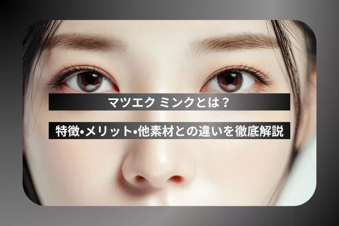マツエク ミンクとは?特徴・メリット・他素材との違いを徹底解説